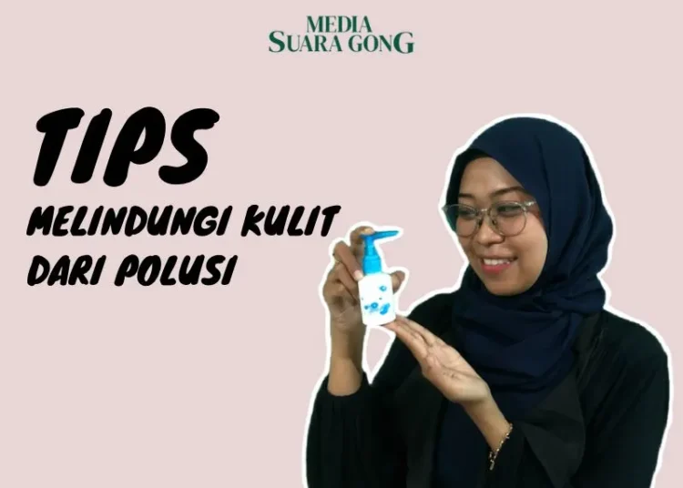 Tips Melindungi Kulit Dari Polusi (Media Suaragong)